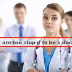 Too Stupid To Be A Doctor