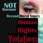 Wible-NOT Burnout-Moral-Injury-HUMAN-RIGHTS-VIOLATIONS