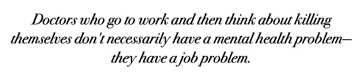 Doctors who go to work and then think about killing themselves don't necessarily have a mental health problem—they have a job problem.